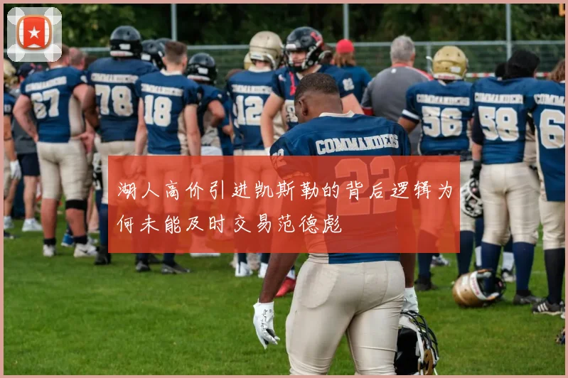 湖人高价引进凯斯勒的背后逻辑为何未能及时交易范德彪